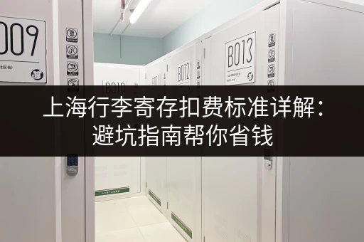 上海行李寄存扣费标准详解：避坑指南帮你省钱