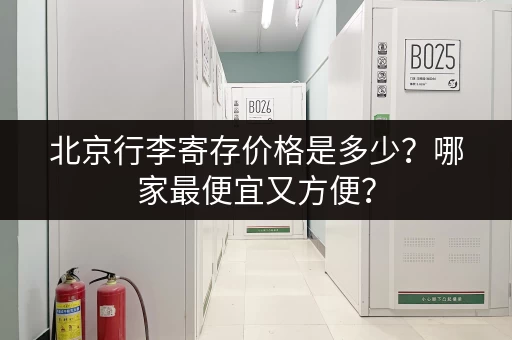北京行李寄存价格是多少？哪家最便宜又方便？