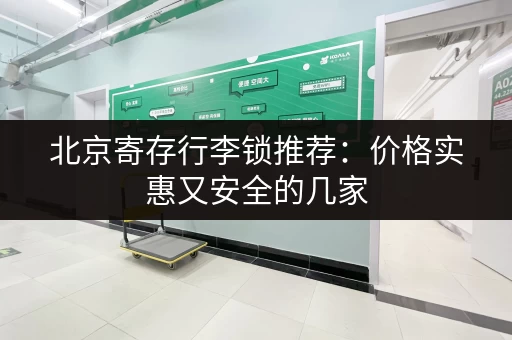 北京寄存行李锁推荐：价格实惠又安全的几家