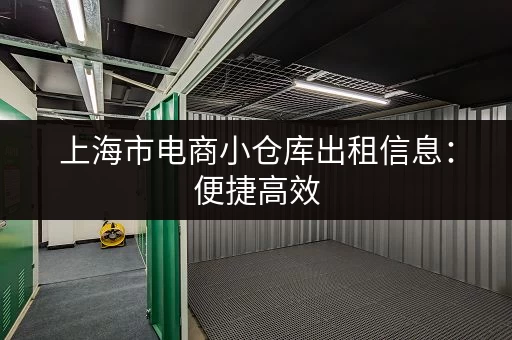 上海市电商小仓库出租信息：便捷高效，价格实惠！