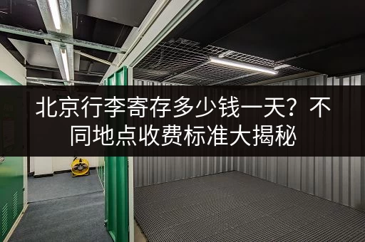 北京行李寄存多少钱一天？不同地点收费标准大揭秘