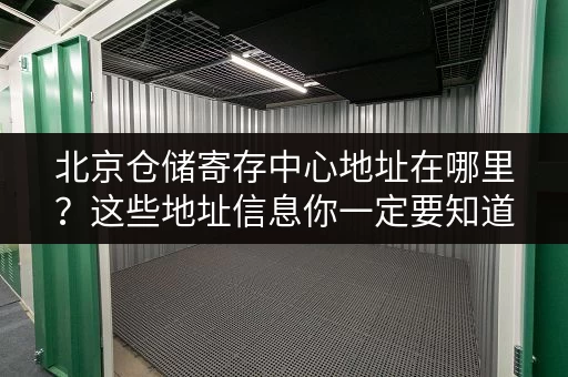 北京仓储寄存中心地址在哪里？这些地址信息你一定要知道！