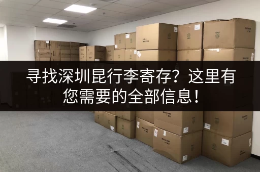 寻找深圳昆行李寄存？这里有您需要的全部信息！