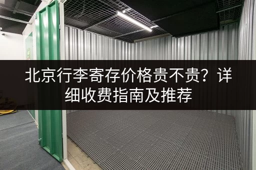 北京行李寄存价格贵不贵？详细收费指南及推荐