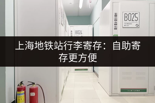 上海地铁站行李寄存：自助寄存更方便