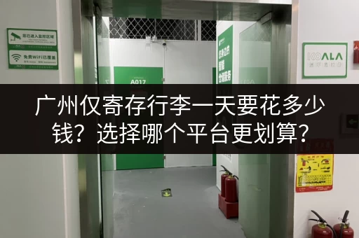 广州仅寄存行李一天要花多少钱？选择哪个平台更划算？