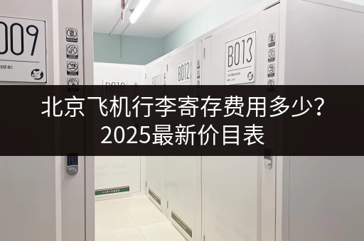 北京飞机行李寄存费用多少？2025最新价目表