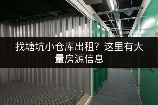 找塘坑小仓库出租？这里有大量房源信息