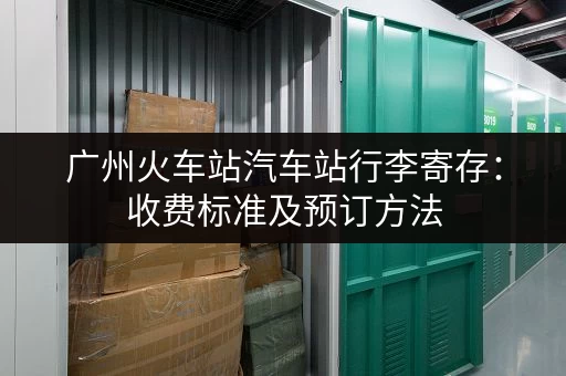 广州火车站汽车站行李寄存：收费标准及预订方法