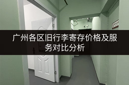 广州各区旧行李寄存价格及服务对比分析
