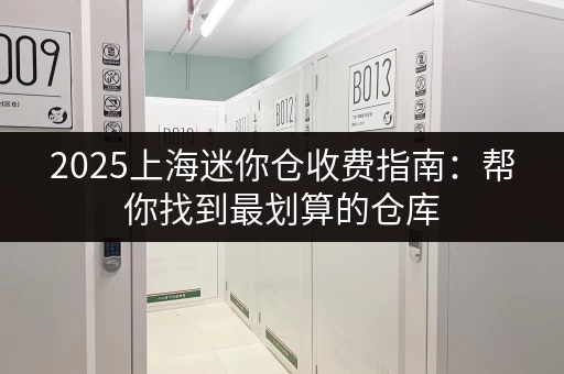 2025上海迷你仓收费指南：帮你找到最划算的仓库
