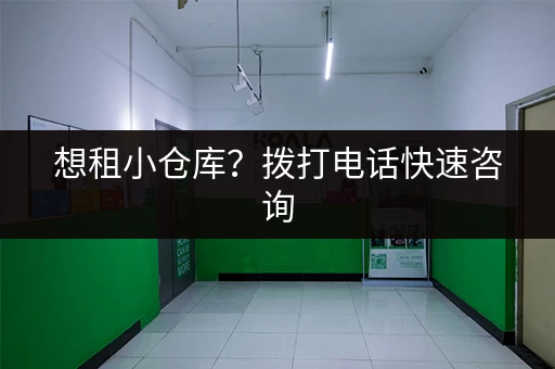 想租小仓库？拨打电话快速咨询