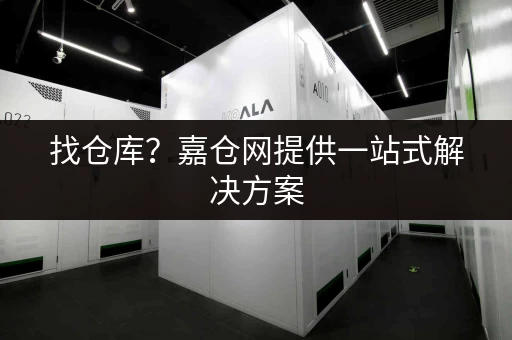 找仓库？嘉仓网提供一站式解决方案，纯租仓、仓配一体！