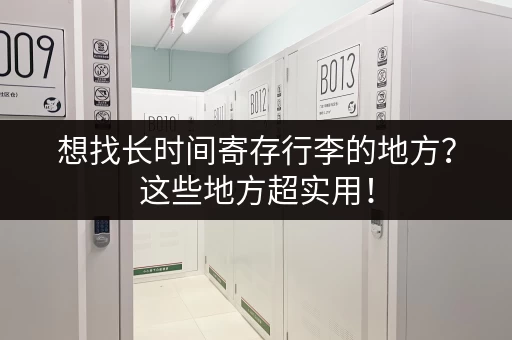 想找长时间寄存行李的地方？这些地方超实用！