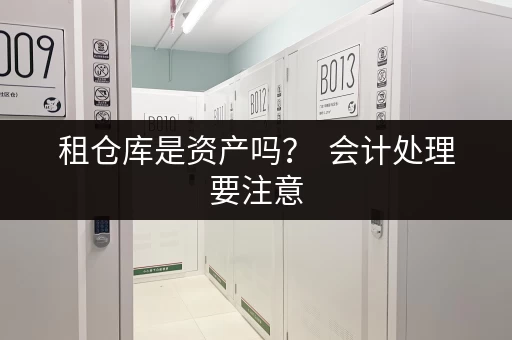 租仓库是资产吗？  会计处理要注意