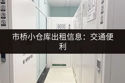 市桥小仓库出租信息：交通便利，配套设施齐全
