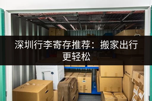 深圳行李寄存推荐：搬家出行更轻松