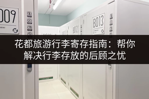 花都旅游行李寄存指南：帮你解决行李存放的后顾之忧