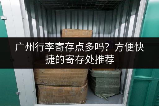 广州行李寄存点多吗？方便快捷的寄存处推荐