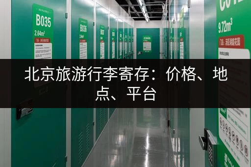 北京旅游行李寄存：价格、地点、平台，轻松解决行李烦恼！