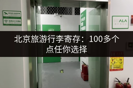 北京旅游行李寄存：100多个点任你选择，价格实惠