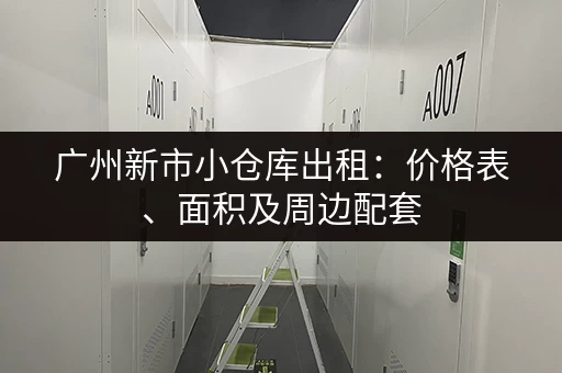 广州新市小仓库出租：价格表、面积及周边配套