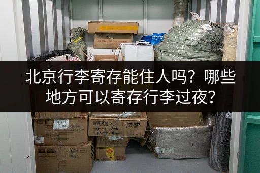 北京行李寄存能住人吗？哪些地方可以寄存行李过夜？