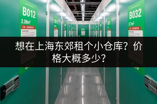 想在上海东郊租个小仓库？价格大概多少？