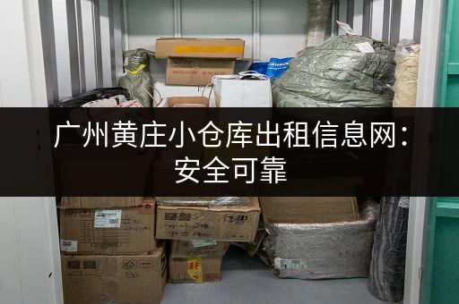 广州黄庄小仓库出租信息网：安全可靠，多种面积，满足您的需求