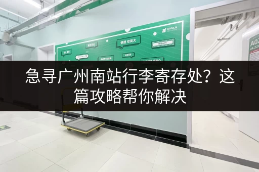 急寻广州南站行李寄存处？这篇攻略帮你解决