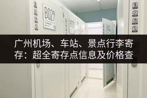 广州机场、车站、景点行李寄存：超全寄存点信息及价格查询