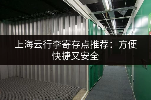 上海云行李寄存点推荐：方便快捷又安全