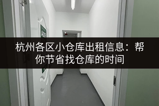 杭州各区小仓库出租信息：帮你节省找仓库的时间