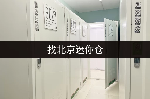 找北京迷你仓，哪个更安全可靠？口碑好的迷你仓盘点