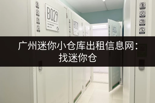 广州迷你小仓库出租信息网：找迷你仓，价格优惠，空间灵活