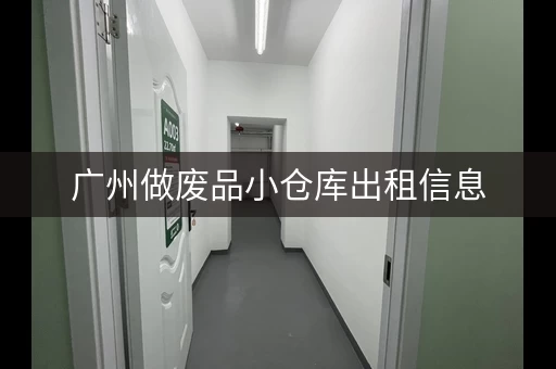 广州做废品小仓库出租信息，广州做废品小仓库出租多少钱