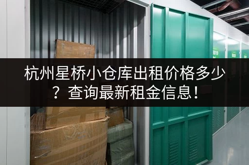杭州星桥小仓库出租价格多少？查询最新租金信息！