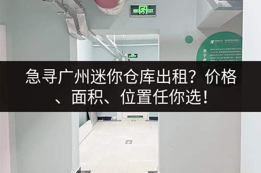 急寻广州迷你仓库出租？价格、面积、位置任你选！