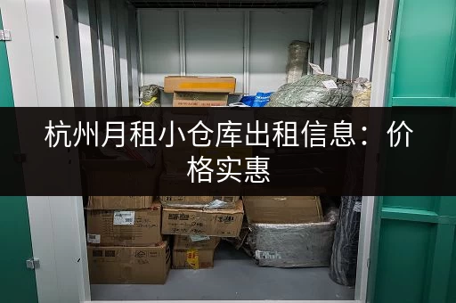 杭州月租小仓库出租信息：价格实惠，位置方便的小仓库出租！