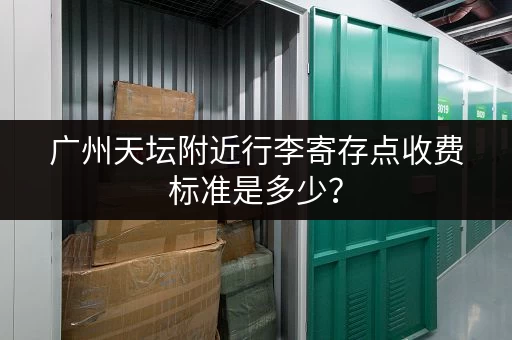 广州天坛附近行李寄存点收费标准是多少？