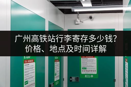 广州高铁站行李寄存多少钱？价格、地点及时间详解