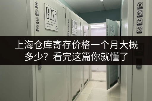 上海仓库寄存价格一个月大概多少？看完这篇你就懂了
