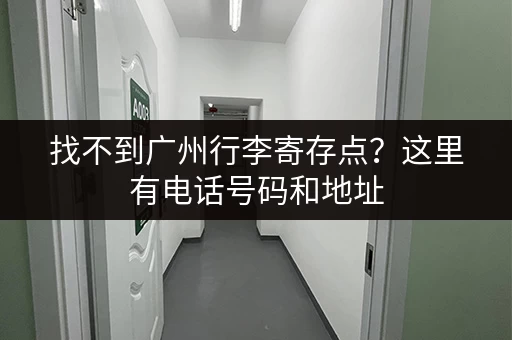 找不到广州行李寄存点？这里有电话号码和地址