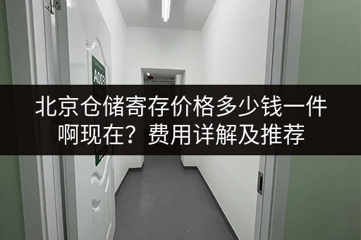 北京仓储寄存价格多少钱一件啊现在？费用详解及推荐