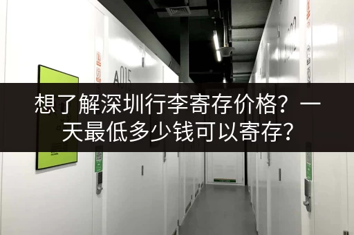 想了解深圳行李寄存价格？一天最低多少钱可以寄存？