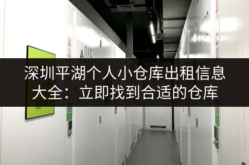 深圳平湖个人小仓库出租信息大全：立即找到合适的仓库