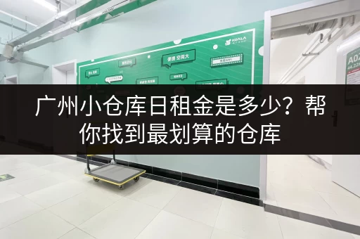 广州小仓库日租金是多少？帮你找到最划算的仓库