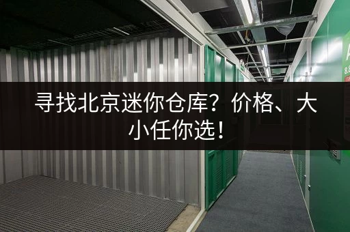 寻找北京迷你仓库？价格、大小任你选！
