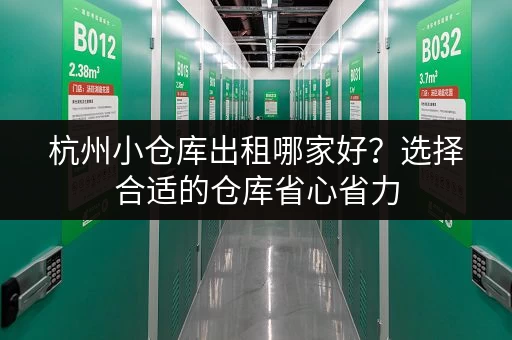 杭州小仓库出租哪家好？选择合适的仓库省心省力