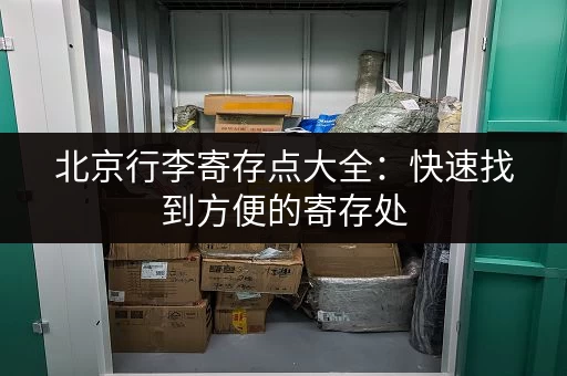 北京行李寄存点大全：快速找到方便的寄存处